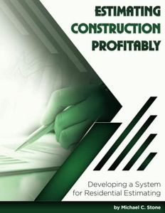 Estimating Construction Profitably: Developing a System for Residential Estimating