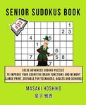 Senior Sudokus Book #23: Solve Advanced Sudoku Puzzles To Improve Your Cognitive Brain Functions And Memory (Large Print, Suitable For Teenagers, Adults And Seniors)