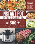 Instant Pot Type-2 Diabetes Cookbook: 500 Time-Saving Instant Pot Recipes for Type-2 Diabetes People. (21-Day Type 2 Diabetes Meal Plan to Kick Start A Healthy Lifestyle)