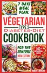 VEGETARIAN TYPE 2 DIABETES DIET COOKBOOK FOR THE SENIORS: 7-Days Healthy and Simple Meal Plan with 20 Low Carb, Sugar, and Meatless Plant Based Recipes for Diabetic Beginners Healthy lifestyle