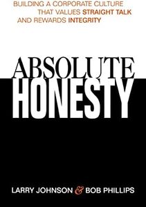 Absolute Honesty: Building a Corporate Culture That Values Straight Talk and Rewards Integrity