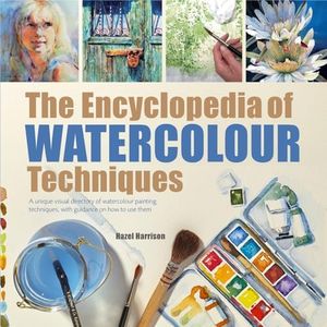 Encyclopedia Of Watercolour Techniques: A Unique Visual Directory of Watercolour Painting Techniques, with Guidance on How to Use Them