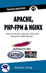 Practical Apache, PHP-FPM & Nginx Reverse Proxy: How to Build a Secure, Fast and Powerful Webserver from scratch (Practical Guide Series Book 3)