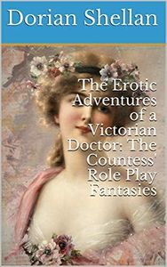 The Erotic Adventures of a Victorian Doctor: The Countess' Role Play Fantasies