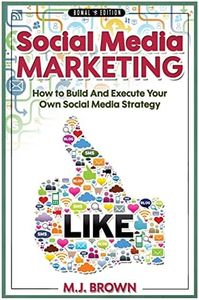 Social Media Marketing: Social Media Marketing - 2nd EDITION - How To Build And Execute Your Own Social Media Strategy: 1