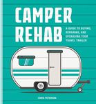 Camper Rehab: A Guide to Buying, Repairing, and Upgrading Your Travel Trailer