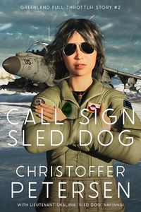 Call Sign "Sled Dog": A Short Story of Aerial Combat from Greenland (Greenland Full Throttle: Short action-packed stories of aerial combat from the Arctic Book 2)