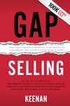 Gap Selling: Getting the Customer to Yes: How Problem-Centric Selling Increases Sales by Changing Everything You Know About Relationships, Overcoming Objections, Closing and Price