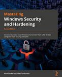 Mastering Windows Security and Hardening - Second Edition: Secure and protect your Windows environment from cyber threats using zero-trust security principles