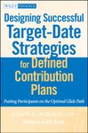 Designing Successful Target-Date Strategies for Defined Contribution Plans: Putting Participants on the Optimal Glide Path (Wiley Finance Book 594)