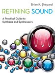 Refining Sound: A Practical Guide To Synthesis And Synthesizers