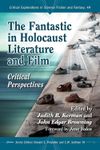 The Fantastic in Holocaust Literature and Film: Critical Perspectives (Critical Explorations in Science Fiction and Fantasy, 49)