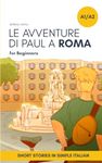 Short Stories in Simple Italian: Le Avventure di Paul a Roma: 2 (Graded-Readers in Italian: Learning Vocabulary and Grammar in Context: For Beginners to Intermediate)