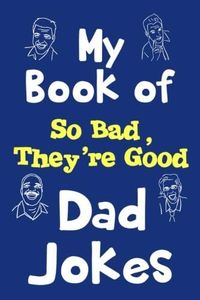 My Book of So Bad, They're Good Dad Jokes: 110-Page Journal With Blank Lines For Your 101 and More Terribly Good and Terribly Bad Dad Jokes