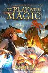 To Play With Magic: A Mage Litrpg Adventure (The Forerunner Initiative Book 1)