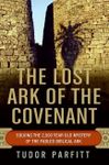 The Lost Ark of the Covenant: Solving the 2,500 Year Old Mystery of The Fabled Biblical Ark