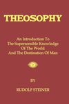 Theosophy: An Introduction To The Supersensible Knowledge Of The World And The Destination Of Man