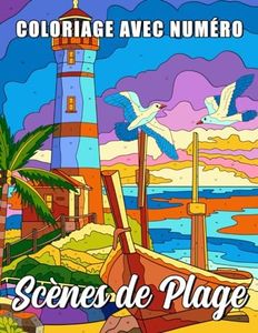 Coloriage avec Numéro Scènes de Plage: Livre de Coloriage pour Adultes pour Détente, Soulagement du Stress et Pleine Conscience, Pages de Dessin à Numéros Colorier de Plages, Maisons et Paysages