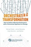 Orchestrating Transformation: How to Deliver Winning Performance with a Connected Approach to Change