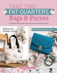 Take Two Fat Quarters: Bags & Purses: 16 gorgeous sewing projects that use just two fat quarters of fabric