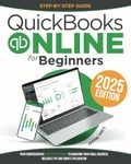 Quickbooks Online for Beginners: Your Comprehensive Step-by-Step Guide To Managing Your Small Business. Includes Tips and Simple Explanation