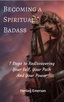 Becoming a Spiritual Badass: 7 Steps to Rediscovering Your Self, Your Path, and Your Power