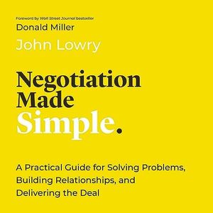 Negotiation Made Simple: A Practical Guide for Solving Problems, Building Relationships, and Delivering the Deal