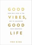 Good Vibes, Good Life: How Self-Love Is the Key to Unlocking Your Greatness