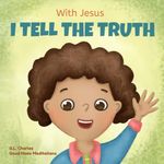 With Jesus I tell the truth: A Christian children's rhyming book empowering kids to tell the truth to overcome lying in any circumstance by teaching ... of God's Word: 7 (With Jesus Series)