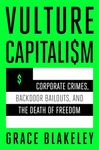 Vulture Capitalism: Corporate Crimes, Backdoor Bailouts, and the Death of Freedom