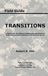 Transitions: A Field Guide For Military Professionals And Veterans Seeking Leadership Positions In The Business World