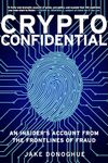 Crypto Confidential: An Insider's Account from the Frontlines of Fraud