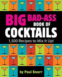 Big Bad-Ass Book of Cocktails: 1,500 Recipes to Mix It Up!