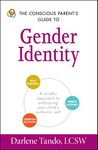 The Conscious Parent's Guide to Gender Identity: A Mindful Approach to Embracing Your Child's Authentic Self (The Conscious Parent's Guides)
