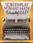 Screenplay Format Made (Stupidly) Easy: Your Ultimate, No-Nonsense Guide to Script Format Mastery (Book 4 of the "Screenplay Writing Made Stupidly Easy" Collection)