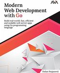 Modern Web Development with Go: Build real-world, fast, efficient and scalable web server apps using Go programming language (English Edition): Build ... web server apps using Go programming language