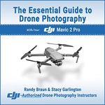 The Essential Guide to Drone Photography: with your DJI Mavic 2 Pro (Drone Photography by DJI Authorized Instructors Randy Braun and Stacy Garlington)