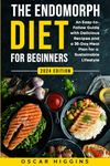 The Endomorph Diet for Beginners: An Easy-to-Follow Guide with Delicious Recipes and a 30-Day Meal Plan for a Sustainable Lifestyle