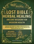 The Lost Bible of Herbal Healing: [5 in 1] Ancient Wisdom for Modern Health. Unlock the Power of Herbal Medicine with DIY Natural Remedies, and Step-by-Step Recipes for Your Lifelong Wellness