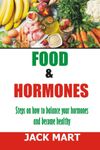 FOOD AND HORMONES: Steps on how to balance your Hormones and become healthy