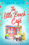 The Little Beach Café: An uplifting, heartwarming romance from Sarah Hope (Escape to...)