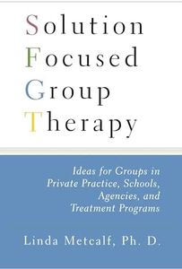 Solution Focused Group Therapy: Ideas for Groups in Private Practise, Schools,