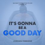 It's Gonna Be a Good Day: 365 Daily Inspirations to Live a Better Life