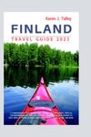 FINLAND TRAVEL GUIDE 2023: A comprehensive guide to exploring Finland's natural beauty, with all the information you need for your trip, including the best seasons to visit, what activities to enjoy,
