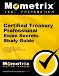 Certified Treasury Professional Exam Secrets Study Guide: CTP Test Review for the Certified Treasury Professional Examin