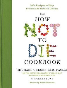 The How Not to Die Cookbook: 100+ Recipes to Help Prevent and Reverse Disease