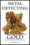 Metal Detecting Gold: A Beginner’s Guide to Modern Gold Prospecting