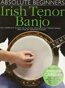 Absolute Beginners - Irish Tenor Banjo Book/Online Audio: The Complete Guide to Playing Irish Style Tenor Banjo