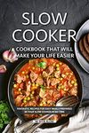 Slow Cooker Cookbook That Will Make Your Life Easier: Fantastic Recipes for Easy Meals Prepared in Your Slow Cooker in No Time