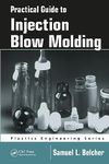 Practical Guide To Injection Blow Molding: 71 (Plastics Engineering)